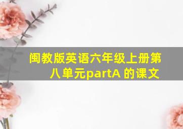 闽教版英语六年级上册第八单元partA 的课文